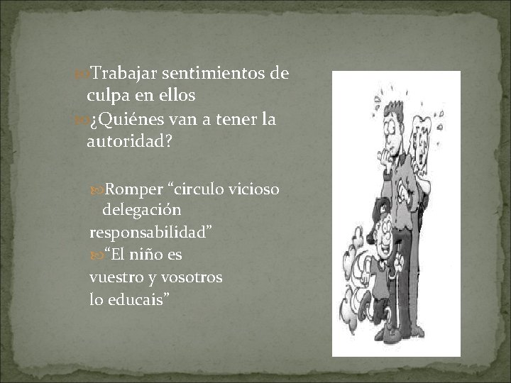  Trabajar sentimientos de culpa en ellos ¿Quiénes van a tener la autoridad? Romper