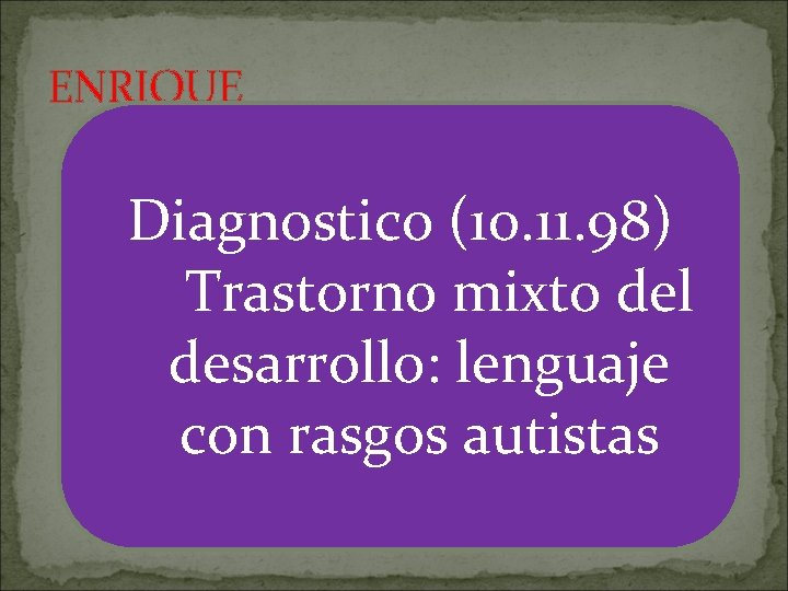 ENRIQUE ESCALA DE DESARROLLO KAUFMAN Diagnostico (10. 11. 98) Trastorno mixto del desarrollo: lenguaje
