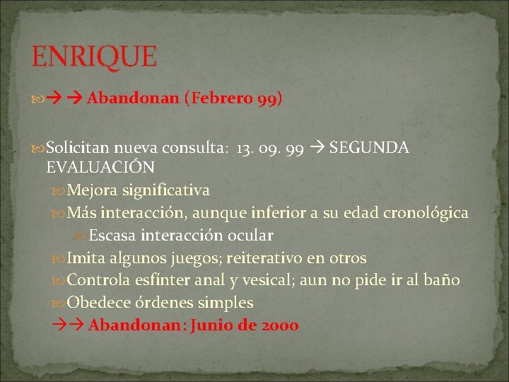 ENRIQUE Abandonan (Febrero 99) Solicitan nueva consulta: 13. 09. 99 SEGUNDA EVALUACIÓN Mejora significativa