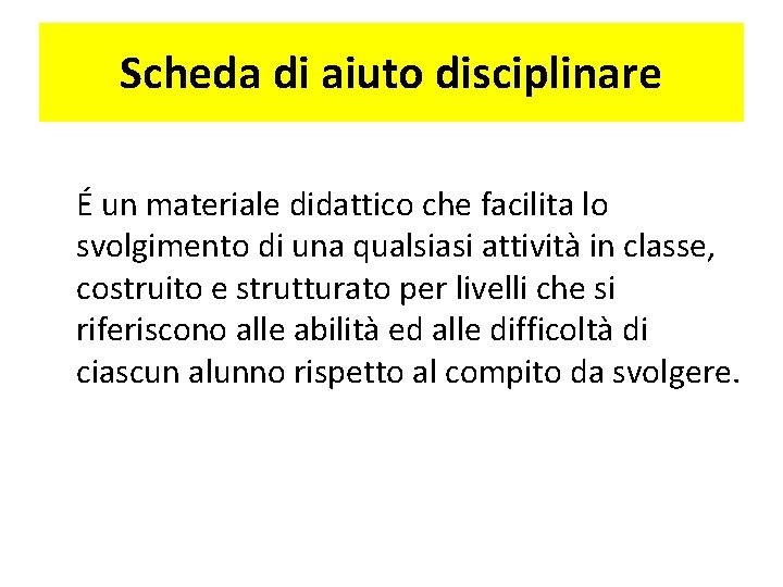 Scheda di aiuto disciplinare É un materiale didattico che facilita lo svolgimento di una