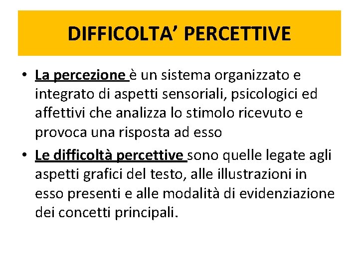 DIFFICOLTA’ PERCETTIVE • La percezione è un sistema organizzato e integrato di aspetti sensoriali,
