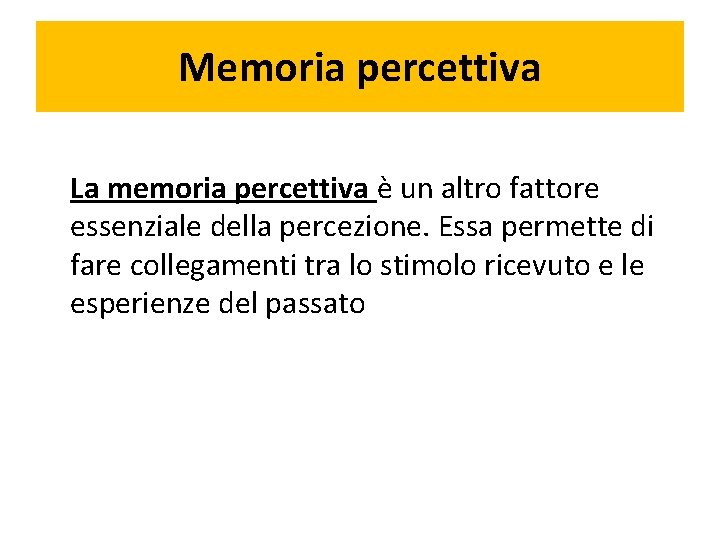 Memoria percettiva La memoria percettiva è un altro fattore essenziale della percezione. Essa permette