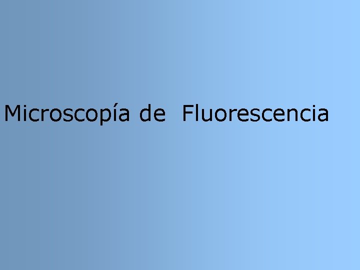 Microscopía de Fluorescencia Microscopía de Fluorescencia