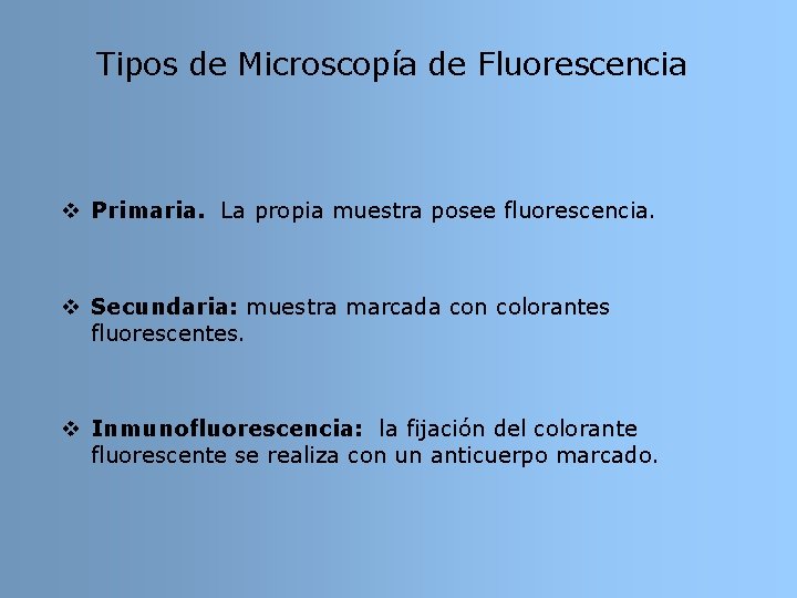 Tipos de Microscopía de Fluorescencia v Primaria. La propia muestra posee fluorescencia. v Secundaria: Tipos de Microscopía de Fluorescencia v Primaria. La propia muestra posee fluorescencia. v Secundaria: