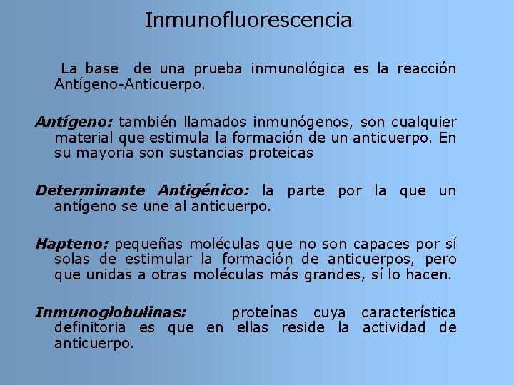 Inmunofluorescencia La base de una prueba inmunológica es la reacción Antígeno-Anticuerpo. Antígeno: también llamados Inmunofluorescencia La base de una prueba inmunológica es la reacción Antígeno-Anticuerpo. Antígeno: también llamados