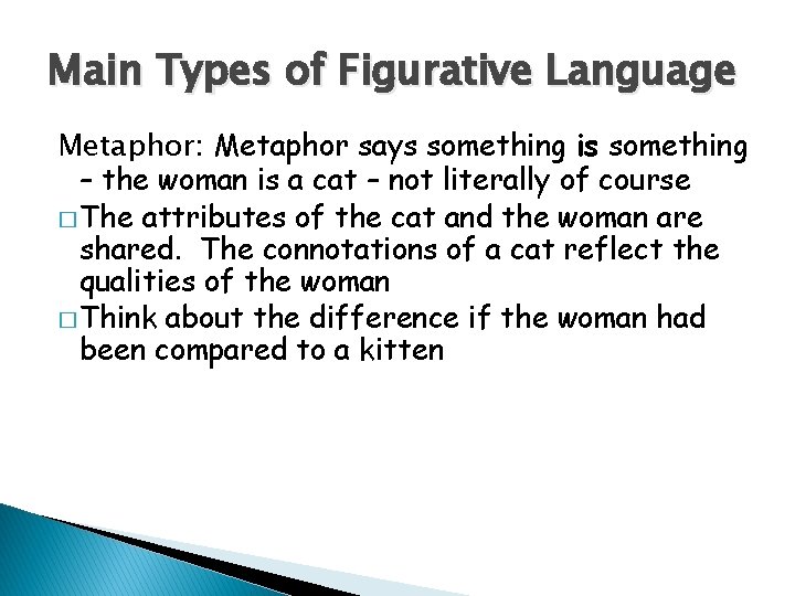 Main Types of Figurative Language Metaphor: Metaphor says something is something – the woman