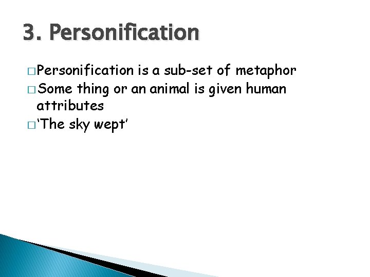 3. Personification � Personification is a sub-set of metaphor � Some thing or an