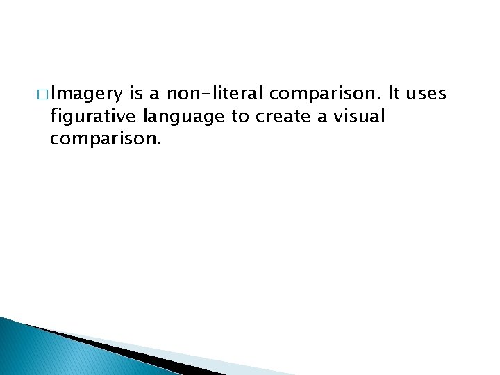 � Imagery is a non-literal comparison. It uses figurative language to create a visual