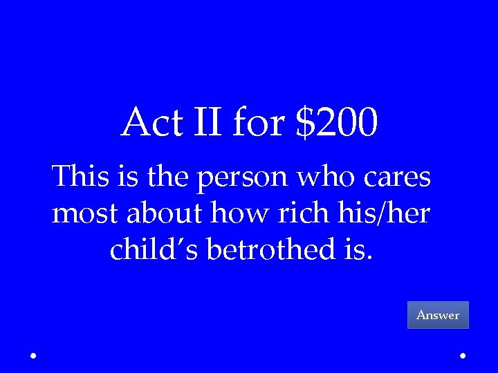 Act II for $200 This is the person who cares most about how rich