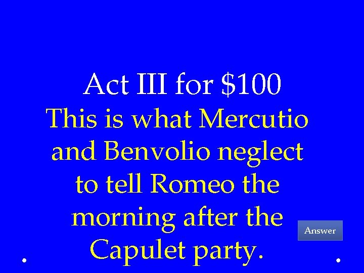 Act III for $100 This is what Mercutio and Benvolio neglect to tell Romeo