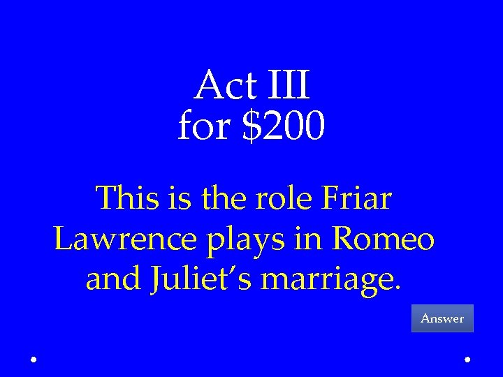 Act III for $200 This is the role Friar Lawrence plays in Romeo and