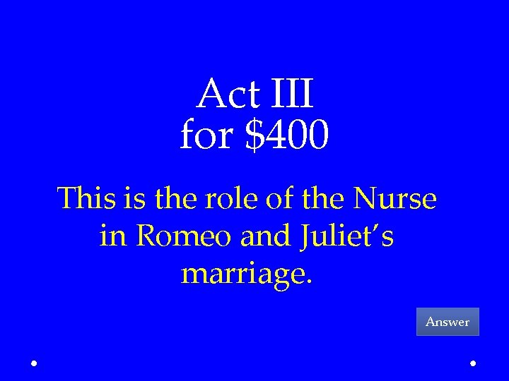 Act III for $400 This is the role of the Nurse in Romeo and