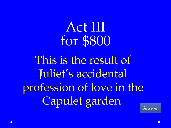 Act III for $800 This is the result of Juliet’s accidental profession of love