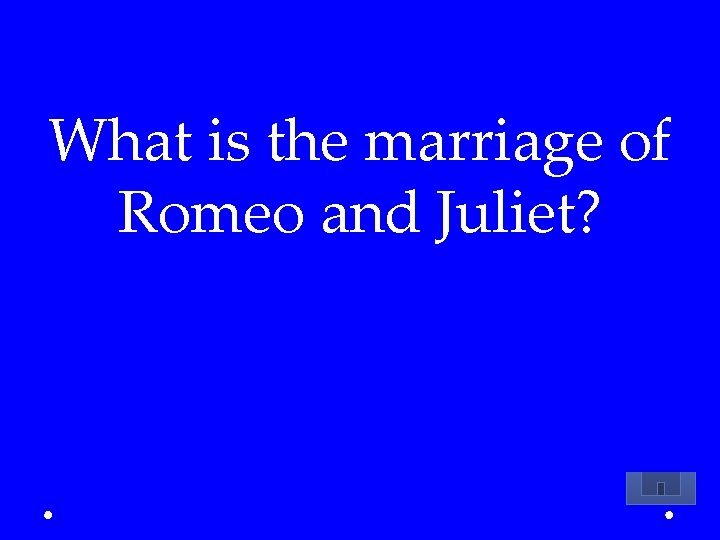 What is the marriage of Romeo and Juliet? 