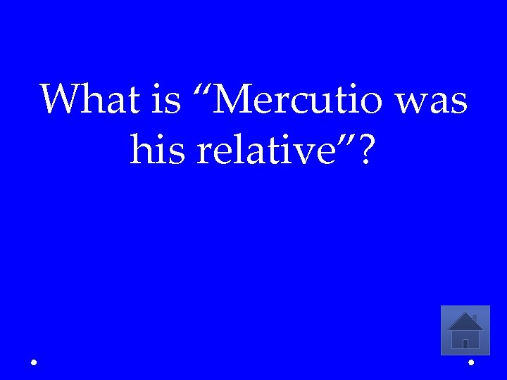 What is “Mercutio was his relative”? 