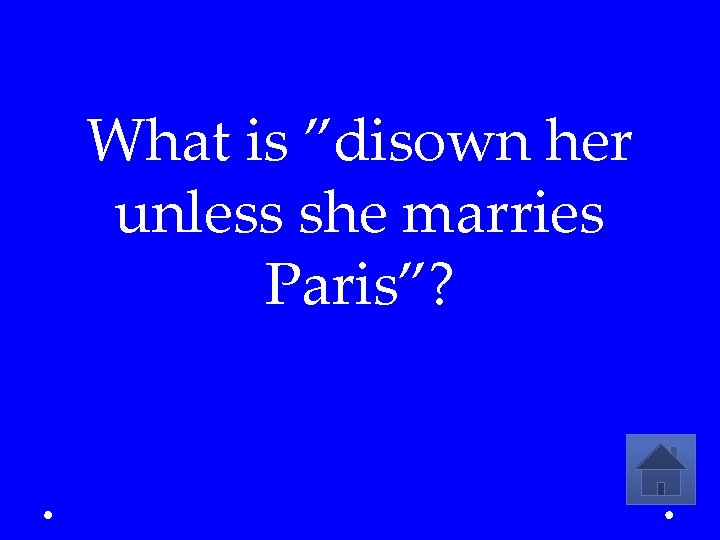 What is ”disown her unless she marries Paris”? 