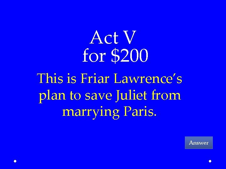 Act V for $200 This is Friar Lawrence’s plan to save Juliet from marrying