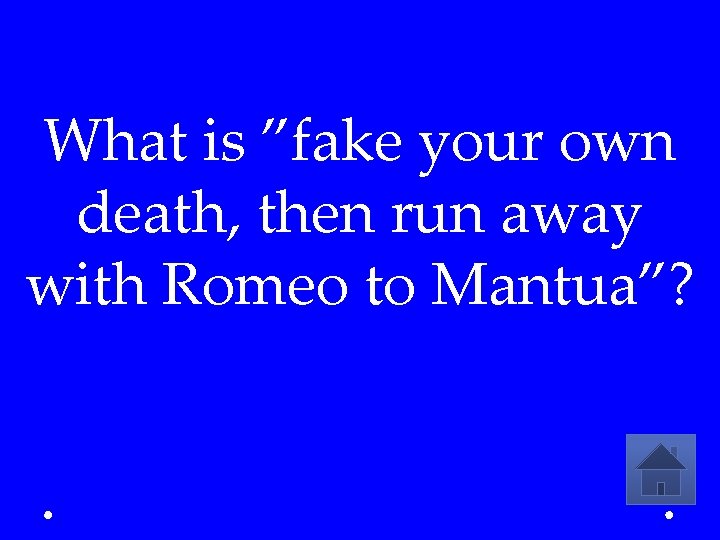 What is ”fake your own death, then run away with Romeo to Mantua”? 