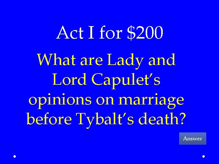 Act I for $200 What are Lady and Lord Capulet’s opinions on marriage before