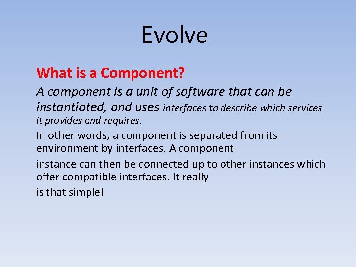 Evolve What is a Component? A component is a unit of software that can