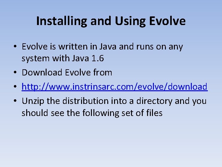 Installing and Using Evolve • Evolve is written in Java and runs on any