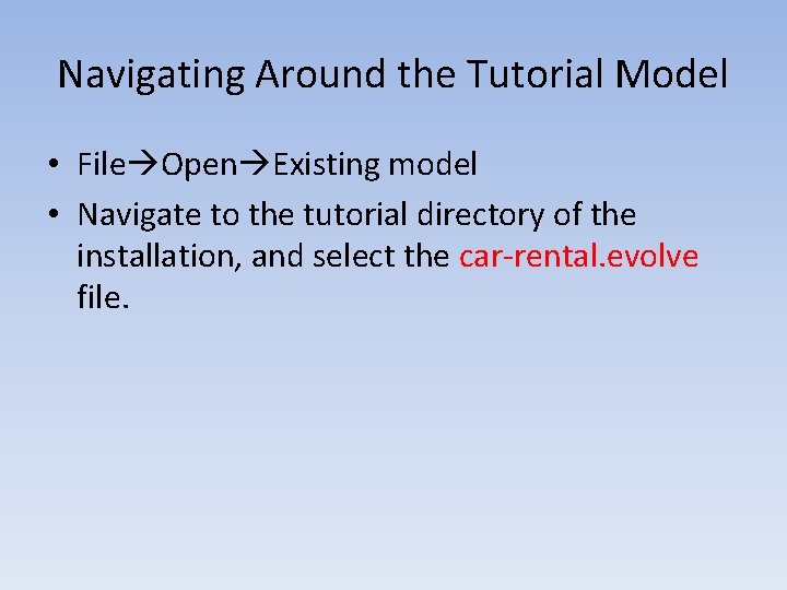 Navigating Around the Tutorial Model • File Open Existing model • Navigate to the