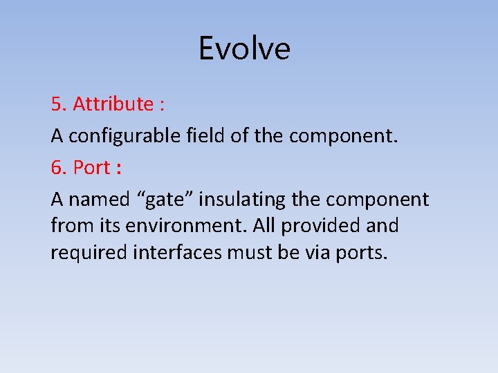 Evolve 5. Attribute : A configurable field of the component. 6. Port : A
