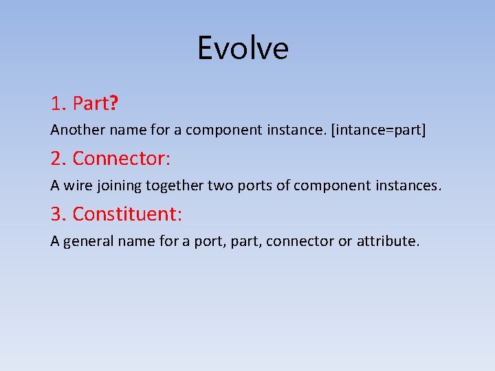 Evolve 1. Part? Another name for a component instance. [intance=part] 2. Connector: A wire