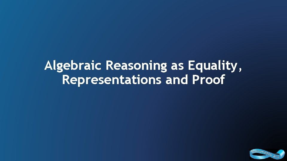 Algebraic Reasoning as Equality, Representations and Proof Curriculum and Assessment Policy Branch, 2016 