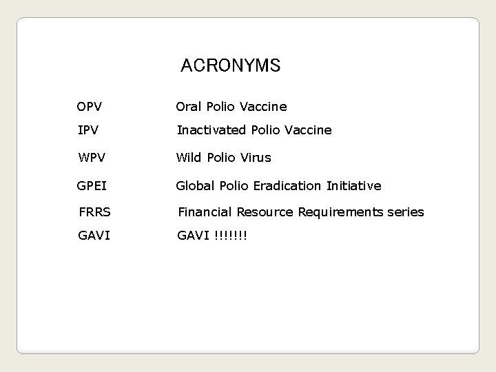 ACRONYMS OPV Oral Polio Vaccine IPV Inactivated Polio Vaccine WPV Wild Polio Virus GPEI