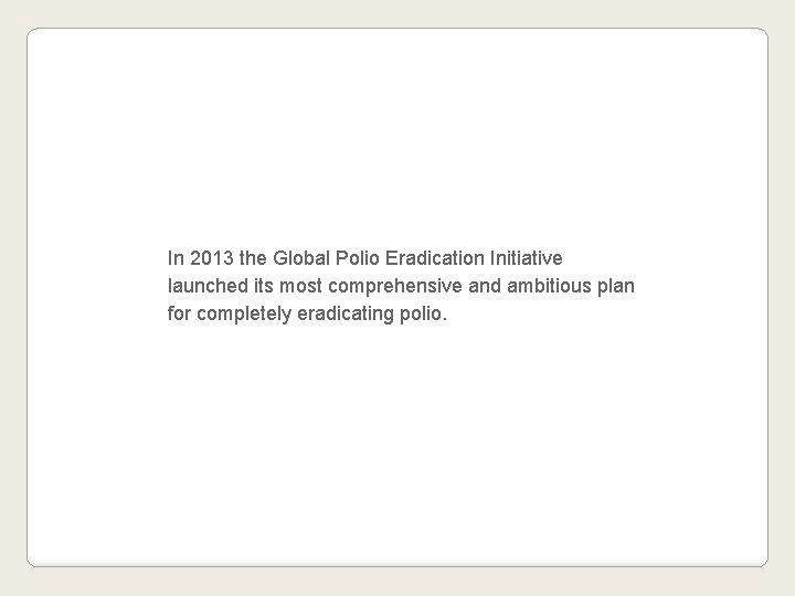 In 2013 the Global Polio Eradication Initiative launched its most comprehensive and ambitious plan