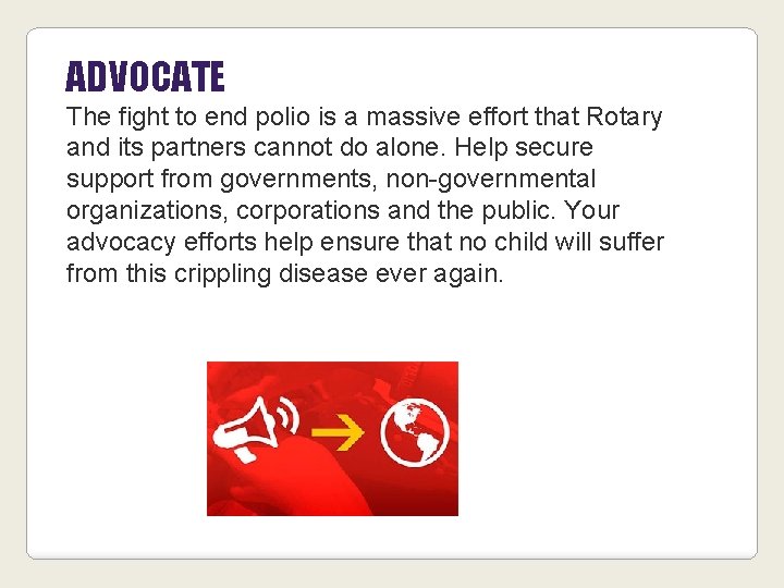 ADVOCATE The fight to end polio is a massive effort that Rotary and its