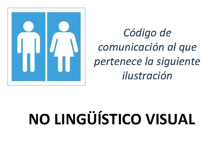 Código de comunicación al que pertenece la siguiente ilustración NO LINGÜÍSTICO VISUAL 