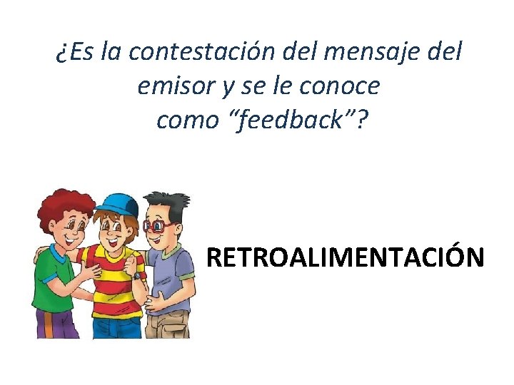 ¿Es la contestación del mensaje del emisor y se le conoce como “feedback”? RETROALIMENTACIÓN