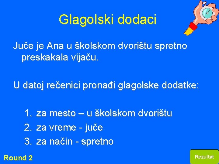 Glagolski dodaci Juče je Ana u školskom dvorištu spretno preskakala vijaču. U datoj rečenici