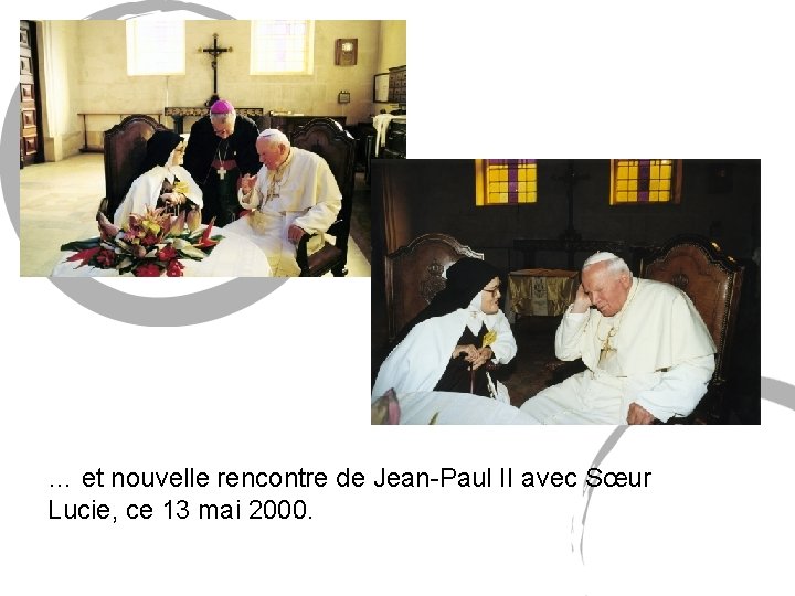 … et nouvelle rencontre de Jean-Paul II avec Sœur Lucie, ce 13 mai 2000.