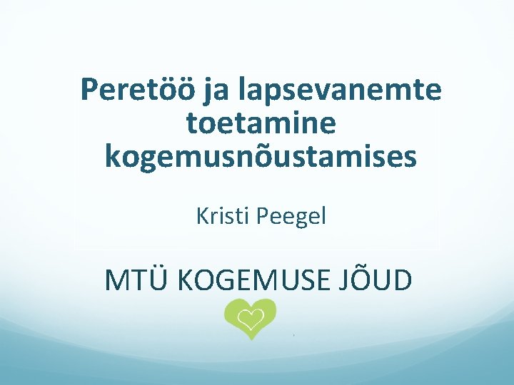 Peretöö ja lapsevanemte toetamine kogemusnõustamises Kristi Peegel MTÜ KOGEMUSE JÕUD 