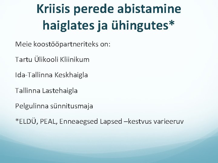 Kriisis perede abistamine haiglates ja ühingutes* Meie koostööpartneriteks on: Tartu Ülikooli Kliinikum Ida-Tallinna Keskhaigla