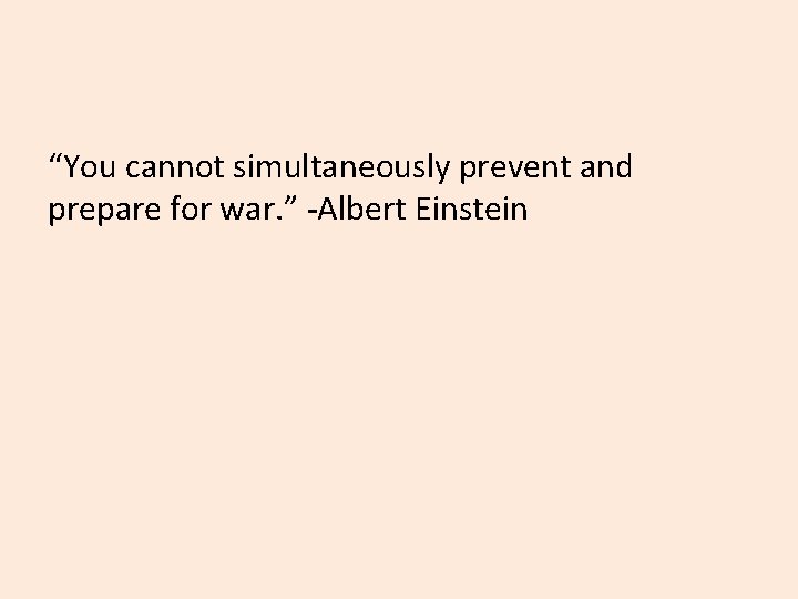 “You cannot simultaneously prevent and prepare for war. ” -Albert Einstein 