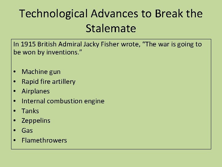 Technological Advances to Break the Stalemate In 1915 British Admiral Jacky Fisher wrote, “The