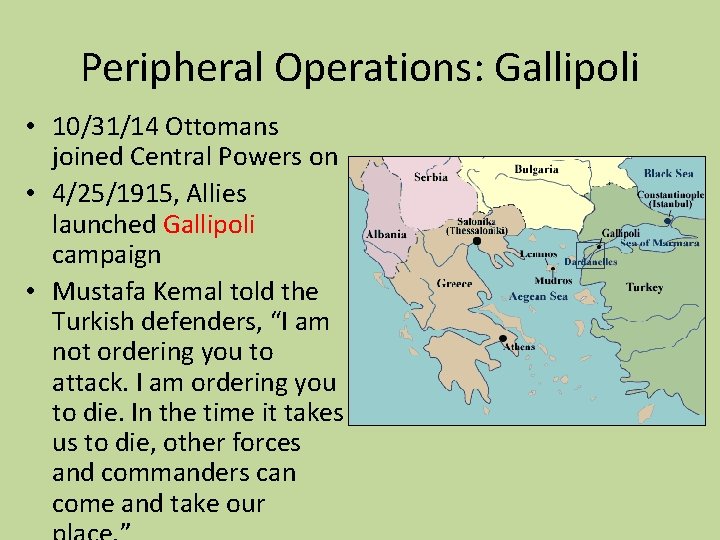 Peripheral Operations: Gallipoli • 10/31/14 Ottomans joined Central Powers on • 4/25/1915, Allies launched