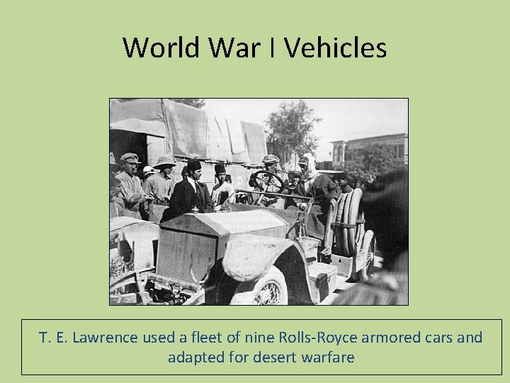 World War I Vehicles T. E. Lawrence used a fleet of nine Rolls-Royce armored