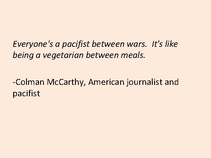 Everyone's a pacifist between wars. It's like being a vegetarian between meals. -Colman Mc.