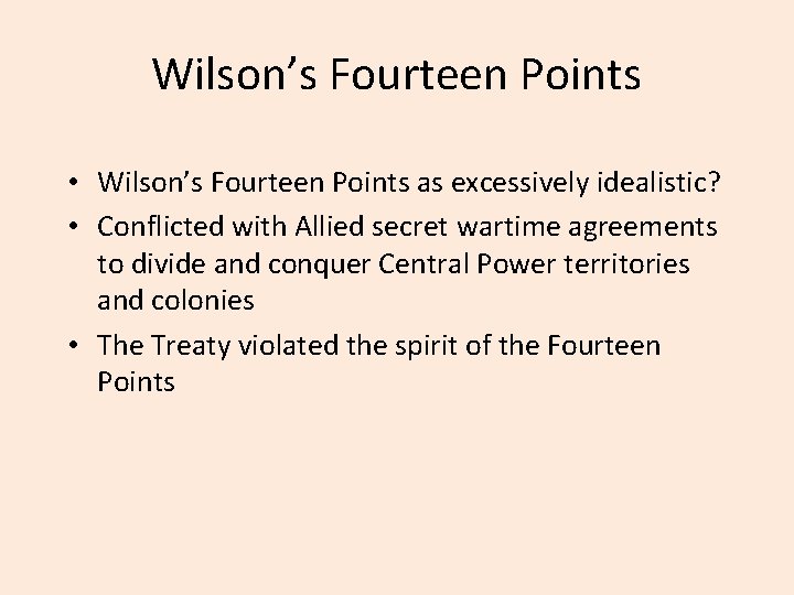 Wilson’s Fourteen Points • Wilson’s Fourteen Points as excessively idealistic? • Conflicted with Allied