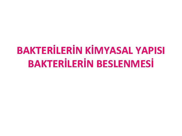 BAKTERİLERİN KİMYASAL YAPISI BAKTERİLERİN BESLENMESİ 