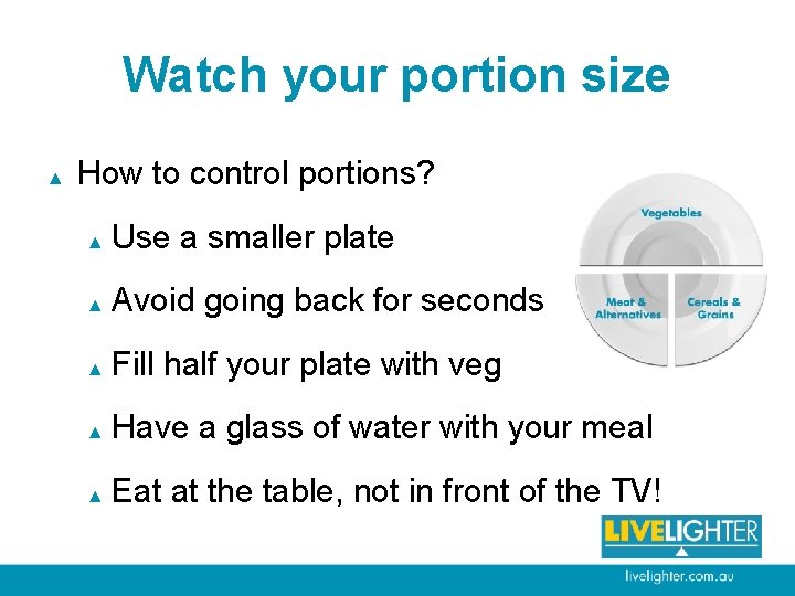 Watch your portion size ▲ How to control portions? ▲ Use a smaller plate