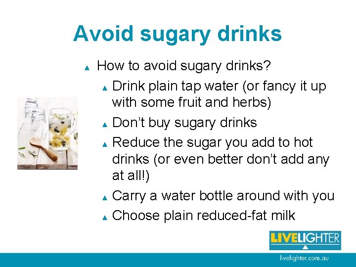 Avoid sugary drinks ▲ How to avoid sugary drinks? ▲ Drink plain tap water