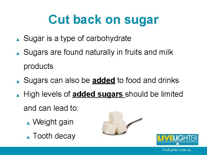 Cut back on sugar ▲ Sugar is a type of carbohydrate ▲ Sugars are