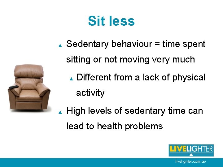 Sit less ▲ Sedentary behaviour = time spent sitting or not moving very much