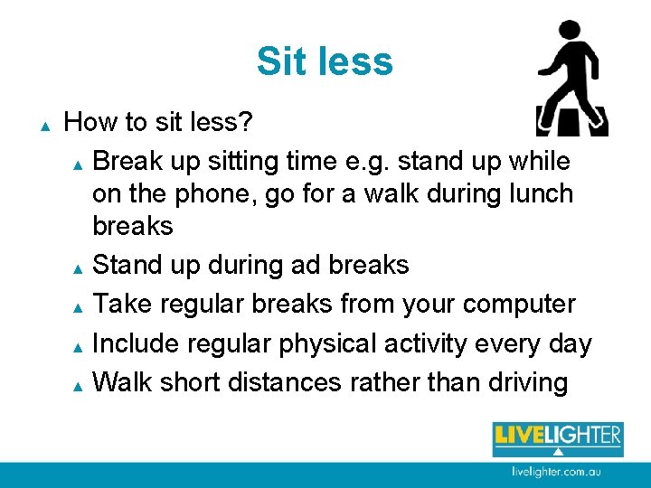 Sit less ▲ How to sit less? ▲ Break up sitting time e. g.